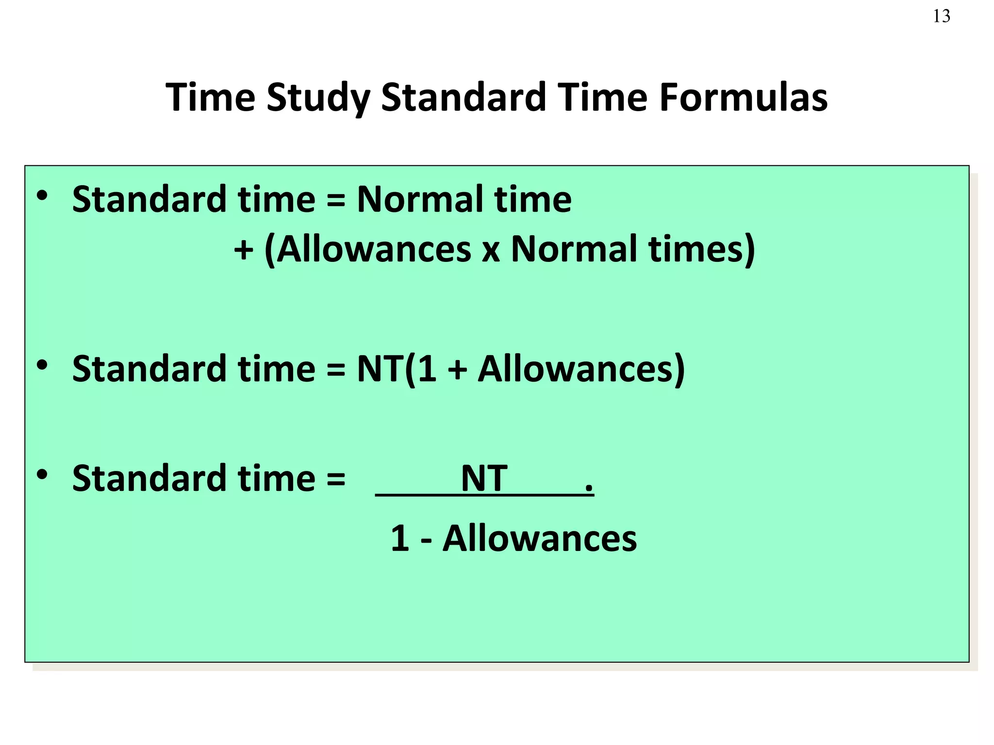 Time Study Standard Time Formulas Standard time = Normal time  + (Allowances x Normal times)  Standard time = NT(1 + Allowances) Standard time =  NT  .     1 - Allowances 