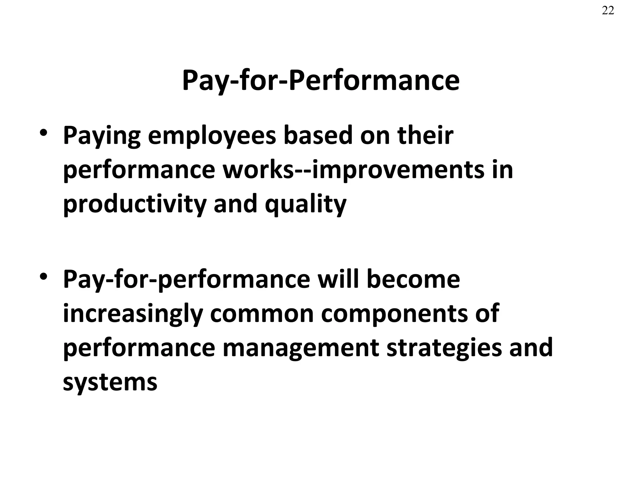 Pay-for-Performance Paying employees based on their performance works--improvements in productivity and quality Pay-for-performance will become increasingly common components of performance management strategies and systems 