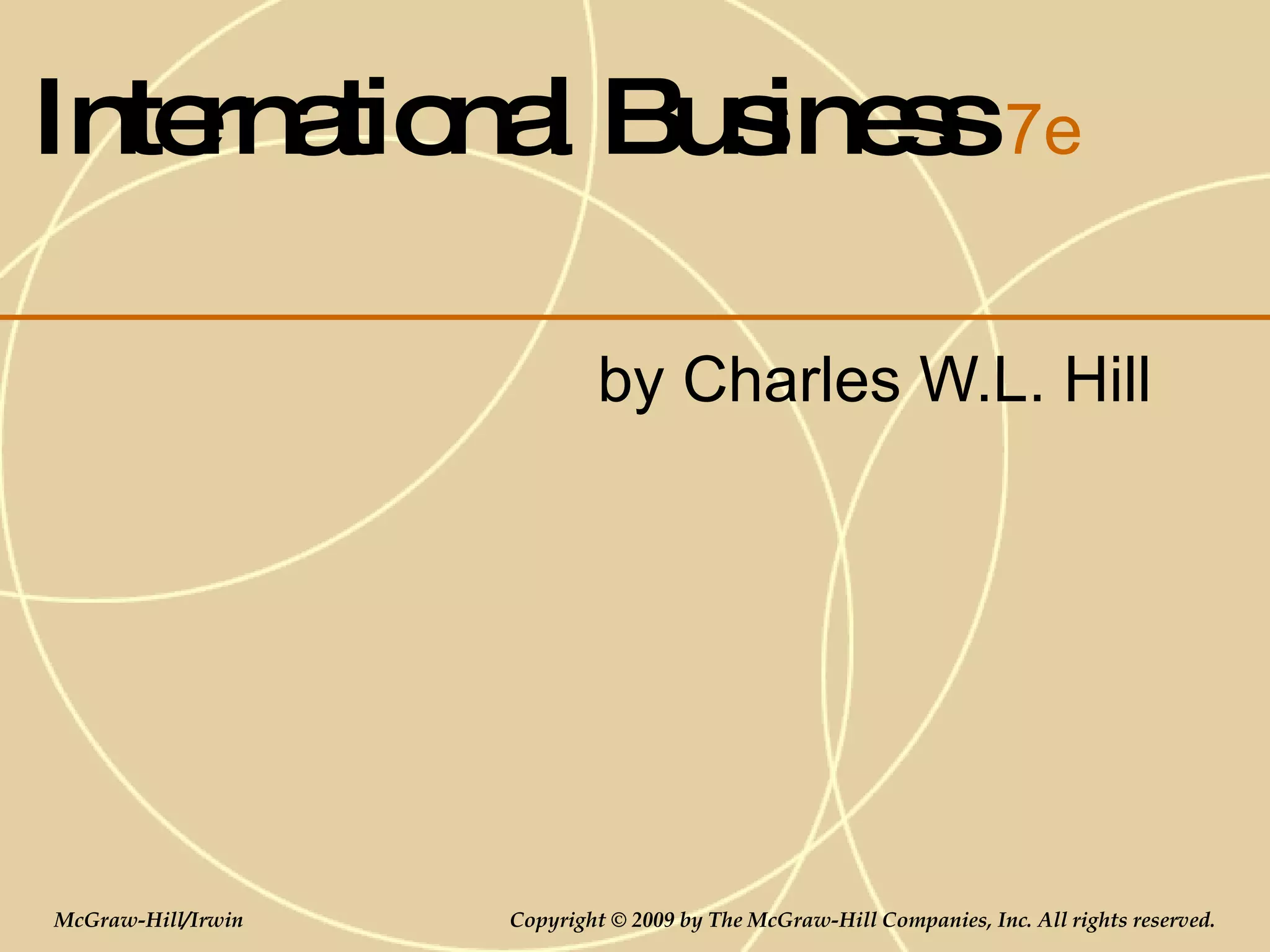 International Business  7e by Charles W.L. Hill McGraw-Hill/Irwin   Copyright © 2009 by The McGraw-Hill Companies, Inc. All rights reserved. 