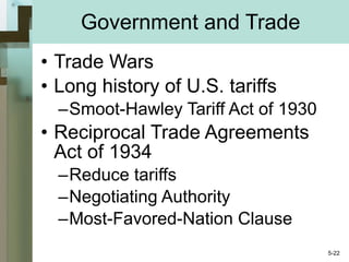 Government and Trade Trade Wars Long history of U.S. tariffs Smoot-Hawley Tariff Act of 1930 Reciprocal Trade Agreements Act of 1934 Reduce tariffs Negotiating Authority Most-Favored-Nation Clause 5- 