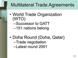 Multilateral Trade Agreements World Trade Organization (WTO) Successor to GATT 151 nations belong Doha Round (Doha, Qatar) Trade negotiation Latest round 2001 5- 