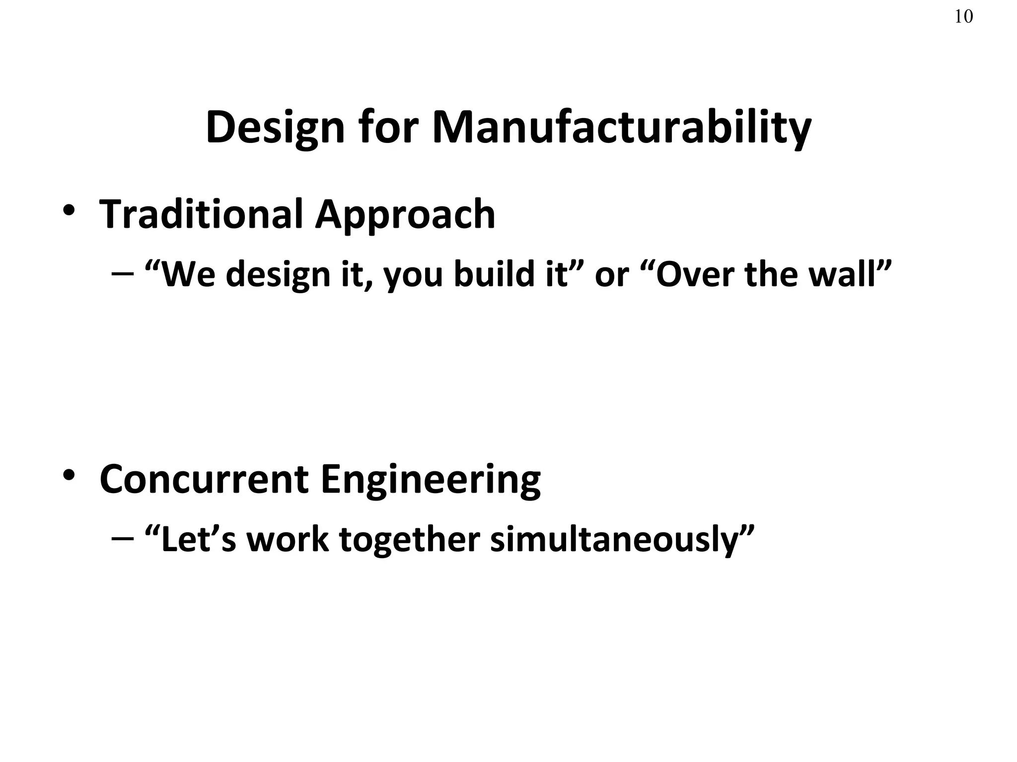 Design for Manufacturability Traditional Approach “ We design it, you build it” or “Over the wall” Concurrent Engineering “ Let’s work together simultaneously” 