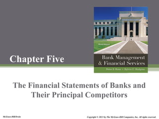 McGraw-Hill/Irwin Copyright © 2013 by The McGraw-Hill Companies, Inc. All rights reserved.
Chapter Five
The Financial Statements of Banks and
Their Principal Competitors
 