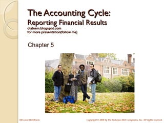 Copyright © 2010 by The McGraw-Hill Companies, Inc. All rights reserved.McGraw-Hill/Irwin
The Accounting Cycle:The Accounting Cycle:
Reporting Financial ResultsReporting Financial Results
otaleem.blogspot.comotaleem.blogspot.com
for more presentation(follow me)for more presentation(follow me)
Chapter 5
 