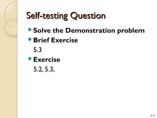 5-17
Self-testing QuestionSelf-testing Question
Solve the Demonstration problem
Brief Exercise
5.3
Exercise
5.2, 5.3,
 