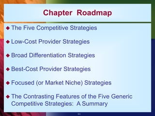 5-3
Chapter Roadmap
 The Five Competitive Strategies
 Low-Cost Provider Strategies
 Broad Differentiation Strategies
 Best-Cost Provider Strategies
 Focused (or Market Niche) Strategies
 The Contrasting Features of the Five Generic
Competitive Strategies: A Summary
 
