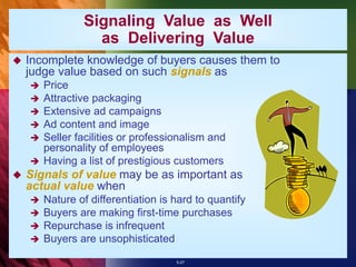 5-27
Signaling Value as Well
as Delivering Value
 Incomplete knowledge of buyers causes them to
judge value based on such...