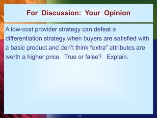 5-30
For Discussion: Your Opinion
A low-cost provider strategy can defeat a
differentiation strategy when buyers are satis...