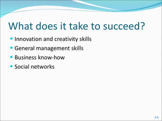 What does it take to succeed? Innovation and creativity skills General management skills Business know-how Social networks 