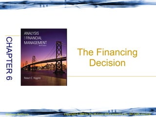 The Financing Decision CHAPTER 6 McGraw-Hill/Irwin Copyright © 2009 by The McGraw-Hill Companies, Inc. All rights reserved. 