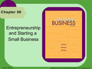 Chapter 06



      Entrepreneurship
       and Starting a
       Small Business




McGraw-Hill/Irwin        Copyright © 2013 by The McGraw-Hill Companies, Inc. All rights reserved.
 