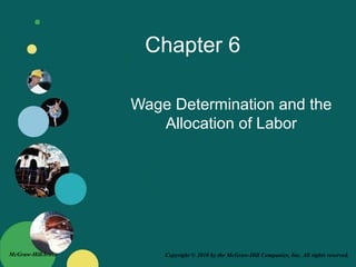 Copyright © 2010 by the McGraw-Hill Companies, Inc. All rights reserved.McGraw-Hill/Irwin
Chapter 6
Wage Determination and the
Allocation of Labor
 