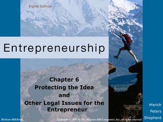 Hisrich
Peters
Shepherd
Chapter 6
Protecting the Idea
and
Other Legal Issues for the
Entrepreneur
Copyright © 2010 by The McGraw-Hill Companies, Inc. All rights reserved.McGraw-Hill/Irwin
 