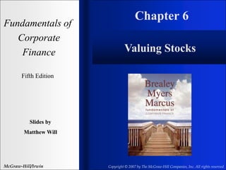 Chapter 6
Fundamentals of
Corporate
Finance
Fifth Edition
Slides by
Matthew Will
McGraw-Hill/Irwin Copyright © 2007 by The McGraw-Hill Companies, Inc. All rights reserved
Valuing Stocks
 
