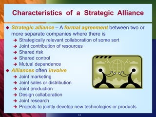 6-8
Characteristics of a Strategic Alliance
 Strategic alliance – A formal agreement between two or
more separate compani...