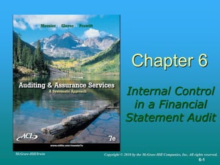 6-1
Chapter 6
Internal Control
in a Financial
Statement Audit
Copyright © 2010 by the McGraw-Hill Companies, Inc. All rights reserved.
McGraw-Hill/Irwin
 