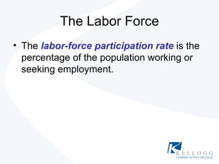 The Labor Force The  labor-force participation rate  is the percentage of the population working or seeking employment. 