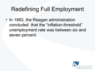Redefining Full Employment In 1983, the Reagan administration concluded  that the “inflation-threshold” unemployment rate was between six and seven percent. 
