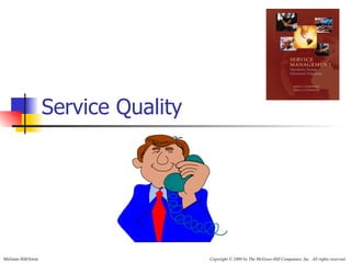 Service Quality




McGraw-Hill/Irwin                     Copyright © 2008 by The McGraw-Hill Companies, Inc. All rights reserved.
 