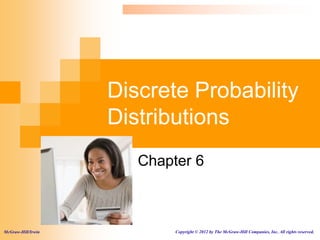 Discrete Probability
Distributions
Chapter 6
McGraw-Hill/Irwin Copyright © 2012 by The McGraw-Hill Companies, Inc. All rights reserved.
 