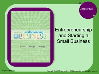 *
                                                                  Chapter Six


                                                                                    *

                               Entrepreneurship
                                and Starting a
                                Small Business




McGraw-Hill/Irwin   Copyright © 2010 by the McGraw-Hill Companies, Inc. All rights reserved.
 