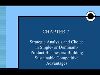 CHAPTER 7 Strategic Analysis and Choice in Single- or Dominant-Product Businesses: Building Sustainable Competitive Advantages 