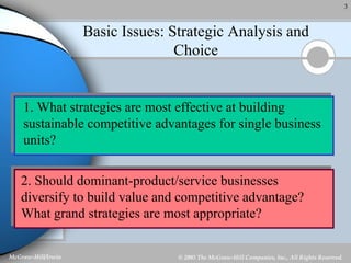 Basic Issues: Strategic Analysis and Choice 1. What strategies are most effective at building sustainable competitive advantages for single business units? 2. Should dominant-product/service businesses diversify to build value and competitive advantage?  What grand strategies are most appropriate?  