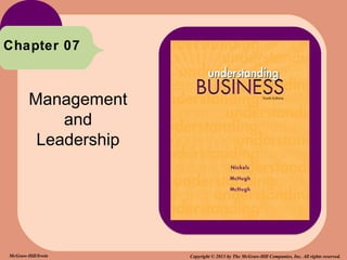 Chapter 07



        Management
            and
         Leadership




McGraw-Hill/Irwin     Copyright © 2013 by The McGraw-Hill Companies, Inc. All rights reserved.
 