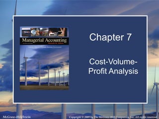 Copyright © 2009 by The McGraw-Hill Companies, Inc. All rights reserved.McGraw-Hill/Irwin
Chapter 7
Cost-Volume-
Profit Analysis
 