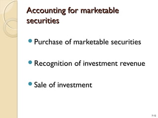 7-12
Accounting for marketableAccounting for marketable
securitiessecurities
Purchase of marketable securities
Recognition of investment revenue
Sale of investment
 