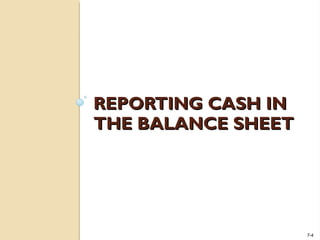 7-4
REPORTING CASH INREPORTING CASH IN
THE BALANCE SHEETTHE BALANCE SHEET
 