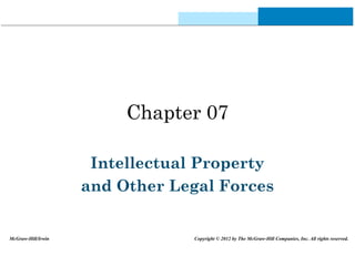 Chapter 07
Intellectual Property
and Other Legal Forces
McGraw-Hill/Irwin Copyright © 2012 by The McGraw-Hill Companies, Inc. All rights reserved.
 