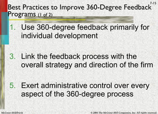 Best Practices to Improve 360-Degree Feedback Programs  (1 of 2) Use 360-degree feedback primarily for individual development Link the feedback process with the overall strategy and direction of the firm Exert administrative control over every aspect of the 360-degree process 