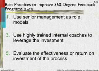 Best Practices to Improve 360-Degree Feedback Programs  (2 of 2) Use senior management as role models Use highly trained internal coaches to leverage the investment Evaluate the effectiveness or return on investment of the process 