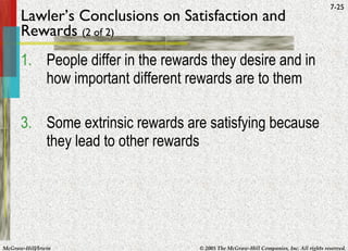 Lawler’s Conclusions on Satisfaction and Rewards  (2 of 2) People differ in the rewards they desire and in how important different rewards are to them Some extrinsic rewards are satisfying because they lead to other rewards 