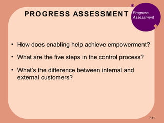 PROGRESS ASSESSMENT * * Progress Assessment How does enabling help achieve empowerment? What are the five steps in the control process? What’s the difference between internal and external customers? 7- 