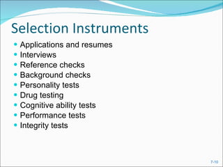 Selection Instruments Applications and resumes Interviews Reference checks Background checks Personality tests Drug testing Cognitive ability tests Performance tests Integrity tests 