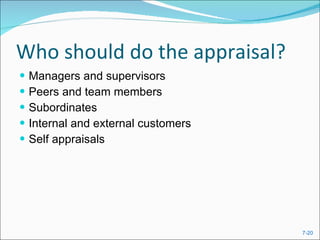 Who should do the appraisal? Managers and supervisors Peers and team members Subordinates Internal and external customers Self appraisals 