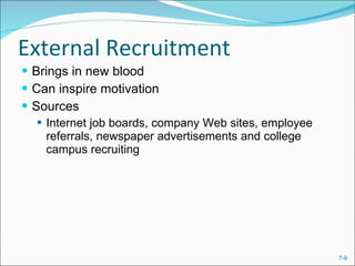 External Recruitment Brings in new blood Can inspire motivation Sources Internet job boards, company Web sites, employee referrals, newspaper advertisements and college campus recruiting 