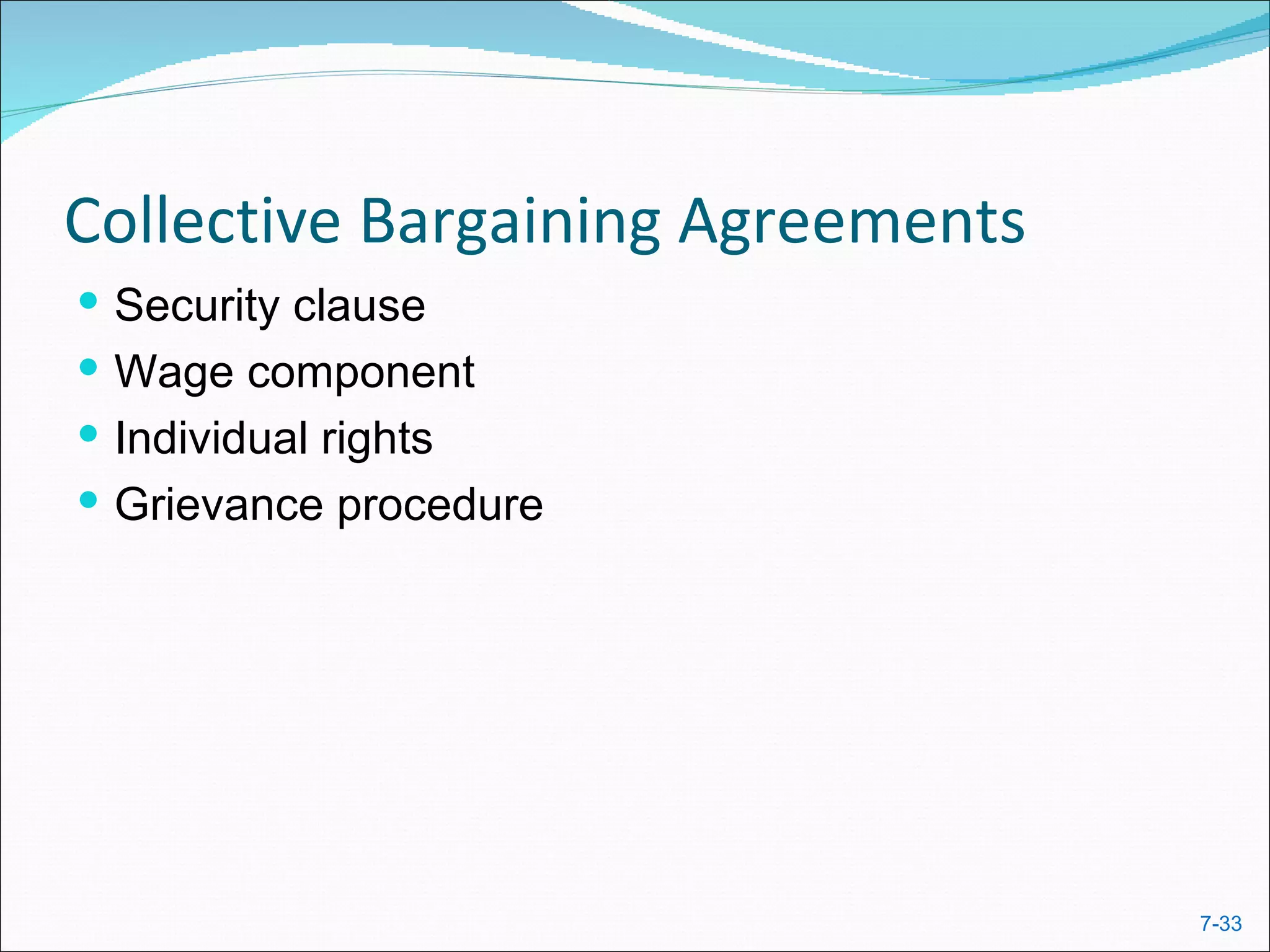 Collective Bargaining Agreements
 Security clause
 Wage component
 Individual rights
 Grievance procedure




                                   7-33
 