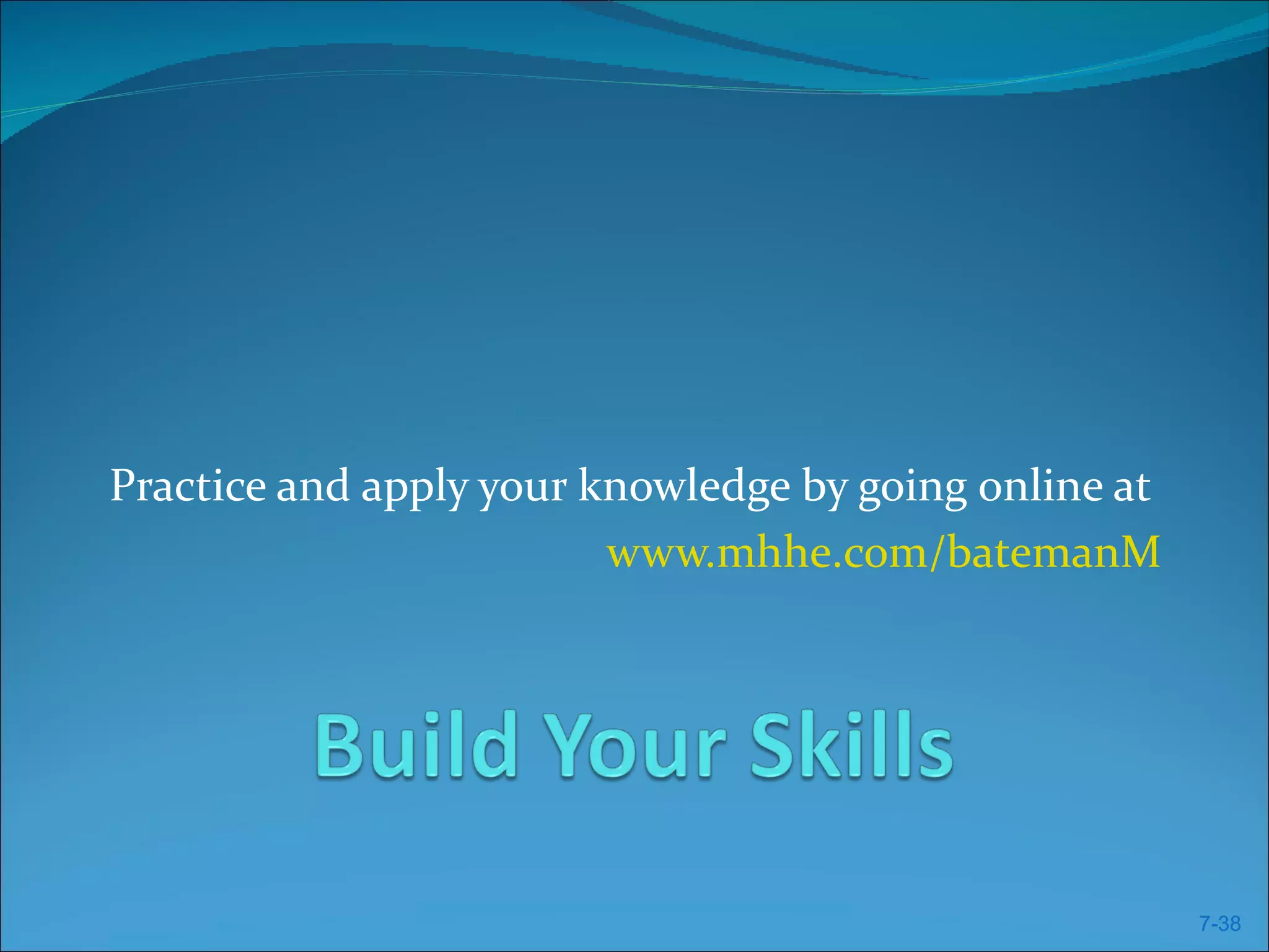 Practice and apply your knowledge by going online at
                         www.mhhe.com/batemanM




                                                       7-38
 
