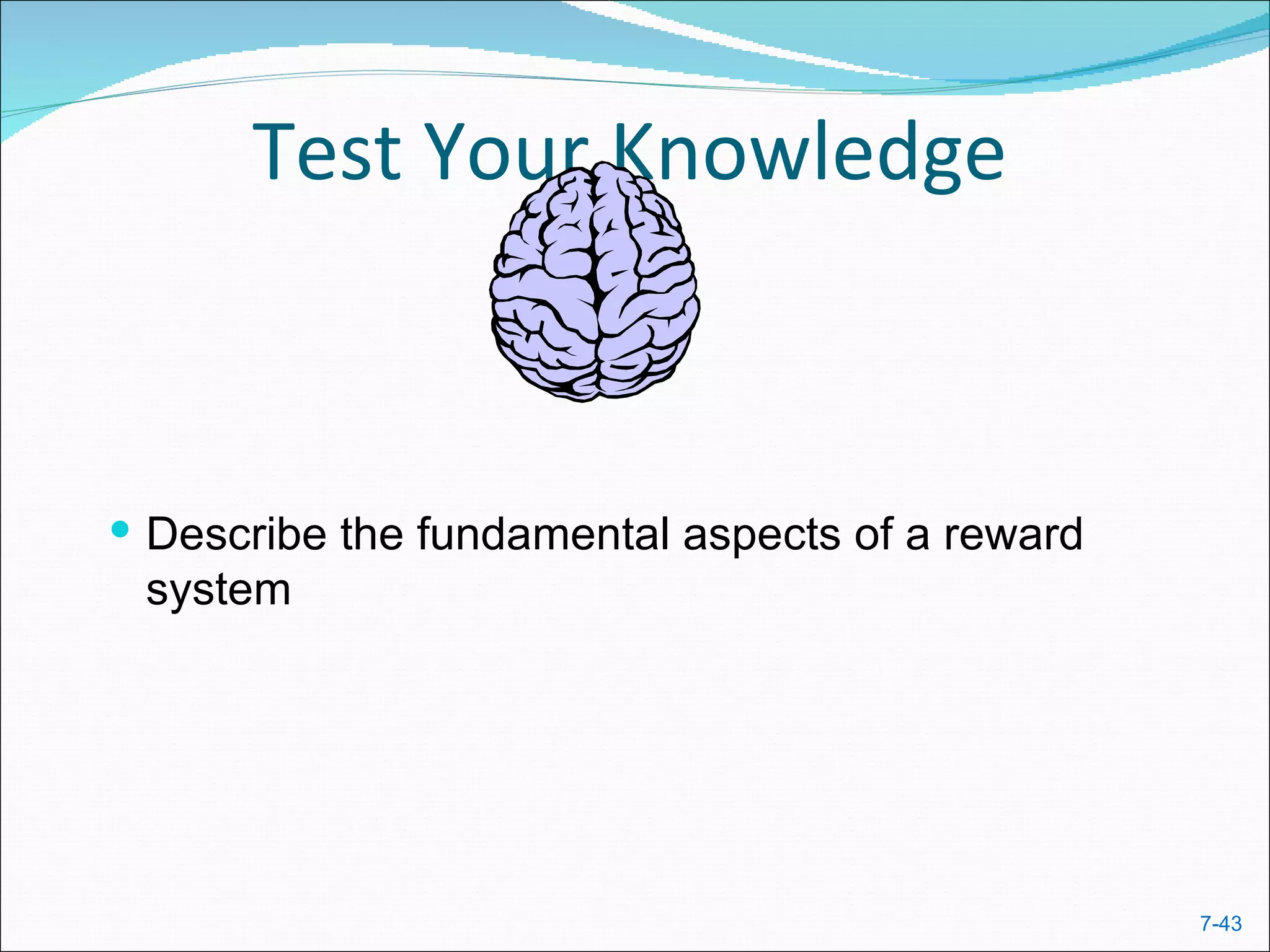 Test Your Knowledge



 Describe the fundamental aspects of a reward
 system




                                                 7-43
 