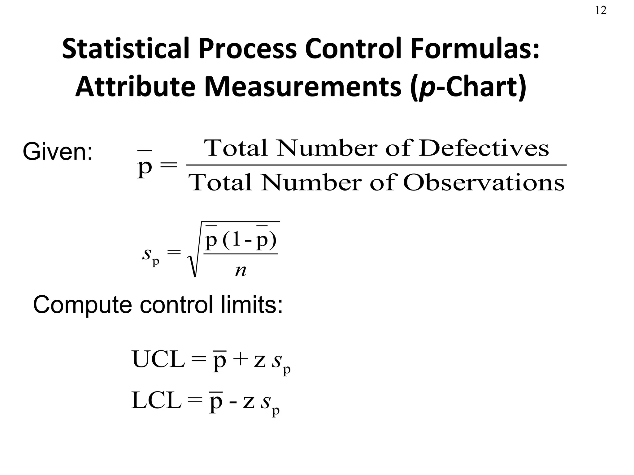 Statistical Process Control Formulas: Attribute Measurements ( p -Chart) Given: Compute control limits:   