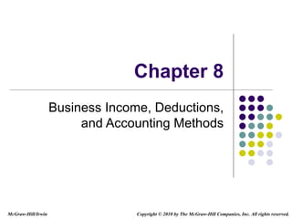 Chapter 8 Business Income, Deductions, and Accounting Methods Copyright   © 2010 by The McGraw-Hill Companies, Inc. All rights reserved. McGraw-Hill/Irwin 