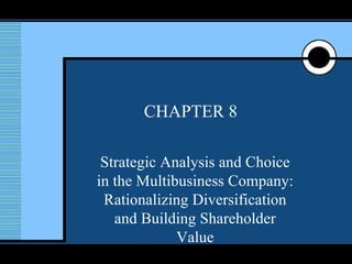 CHAPTER 8 Strategic Analysis and Choice in the Multibusiness Company: Rationalizing Diversification and Building Shareholder Value 