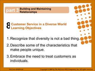 8 3 ,[object Object],[object Object],[object Object],Building and Maintaining Relationships Customer Service in a Diverse World Learning Objectives McGraw-Hill/Irwin Copyright © 2009 by The McGraw-Hill Companies, Inc. All rights reserved. 