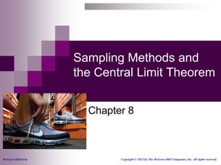 Sampling Methods and
                    the Central Limit Theorem


                      Chapter 8



McGraw-Hill/Irwin           Copyright © 2012 by The McGraw-Hill Companies, Inc. All rights reserved.
 