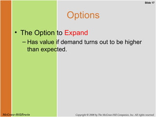 Options The Option to  Expand Has value if demand turns out to be higher than expected. 