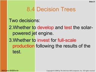 8.4 Decision Trees Two decisions: Whether to  develop  and  test  the solar-powered jet engine. Whether to  invest  for  full-scale production  following the results of the test.  