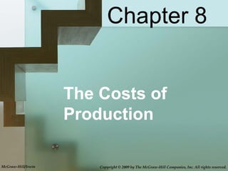 Chapter 8


                    The Costs of
                    Production

McGraw-Hill/Irwin       Copyright © 2009 by The McGraw-Hill Companies, Inc. All rights reserved.
 